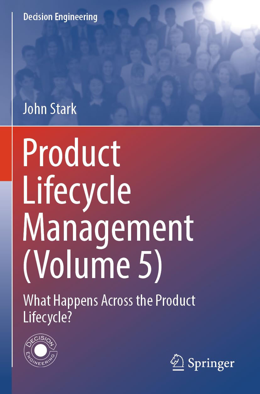 Product Lifecycle Management (Volume 5): What Happens Across the Product Lifecycle? (Decision Engineering)