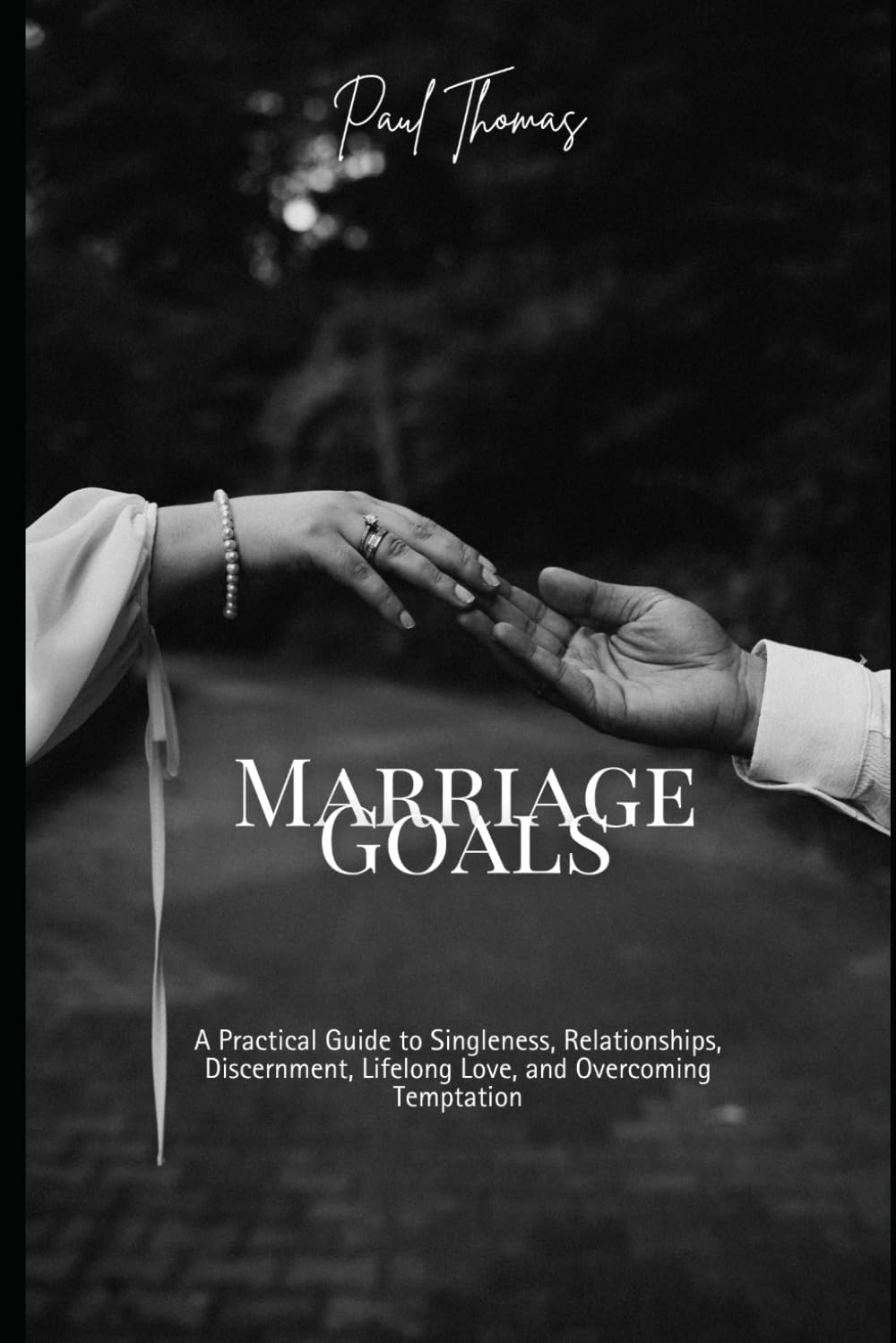 Marriage Goals: A Practical Guide to Singleness, Relationships, Discernment, Lifelong Love, and Overcoming Temptation