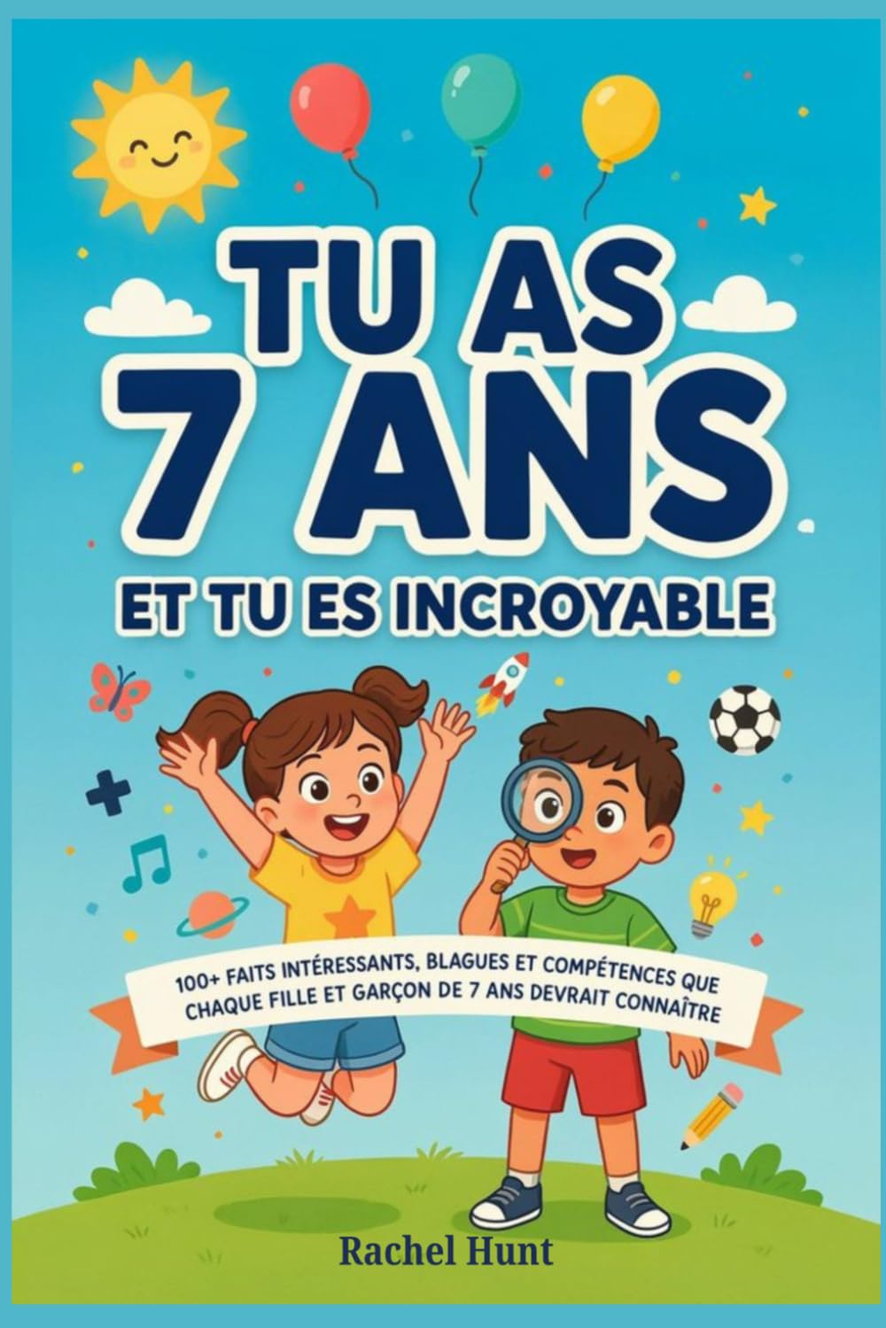 TU AS 7 ANS ET TU ES INCROYABLE: 100+ faits intéressants, blagues et compétences que chaque fille et garçon de 7 ans devrait connaître