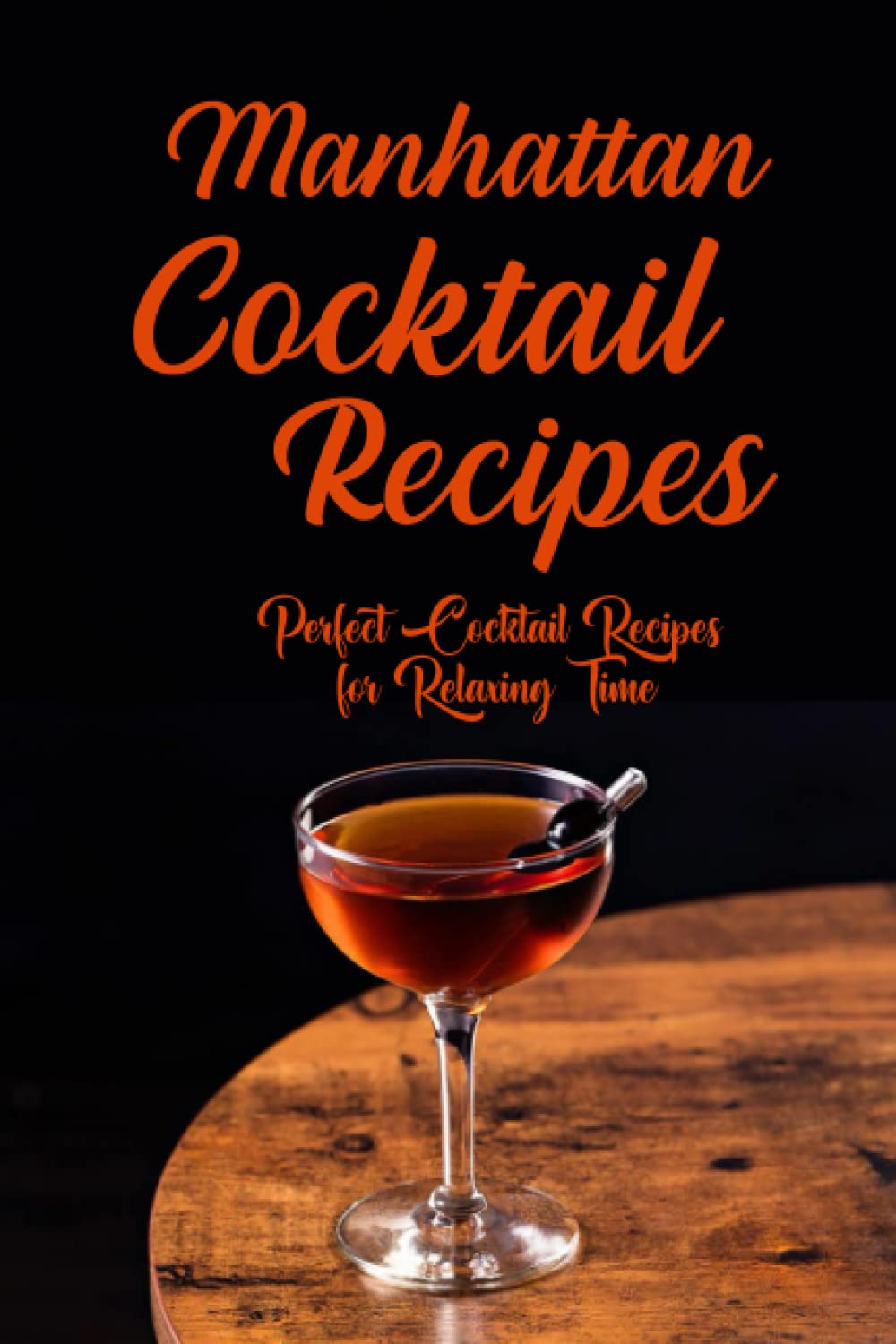 Manhattan Cocktail Recipes: Perfect Cocktail Recipes for Relaxing Time