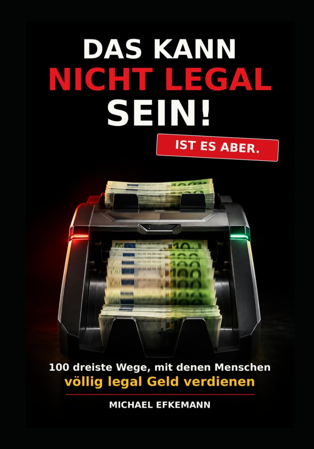 Das kann nicht legal sein!: 100 dreiste Wege, mit denen Menschen völlig legal Geld verdienen
