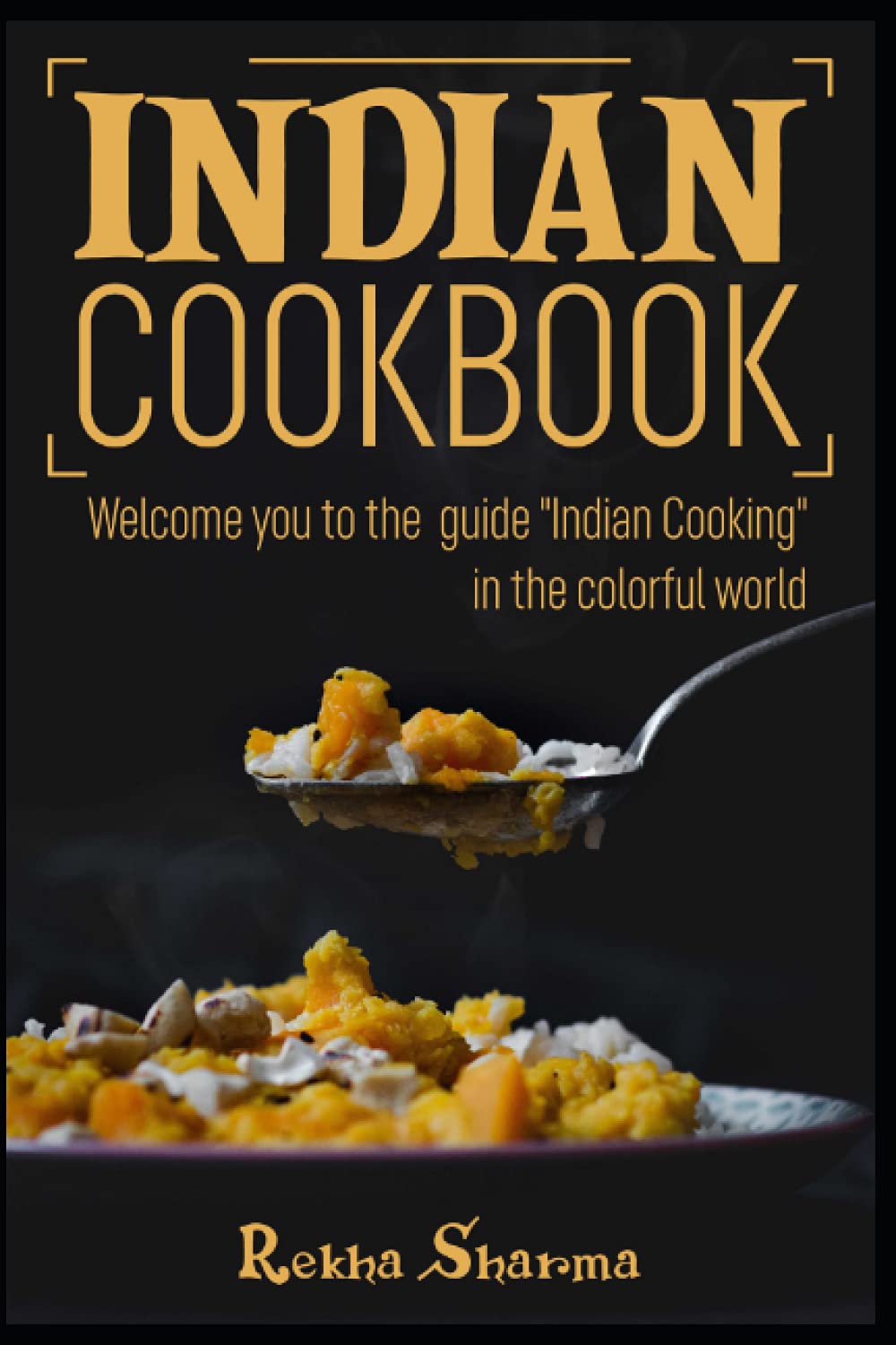 Indian Cookbook: Welcome you to the guide "Indian Cooking" - in the colorful world