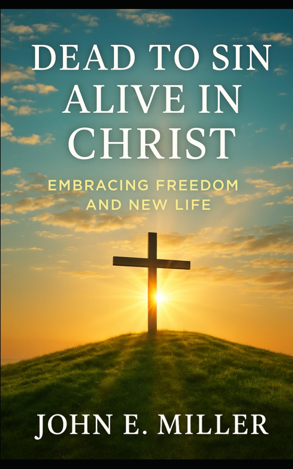 Dead to Sin, Alive in Christ: Embracing Freedom and New Life by
