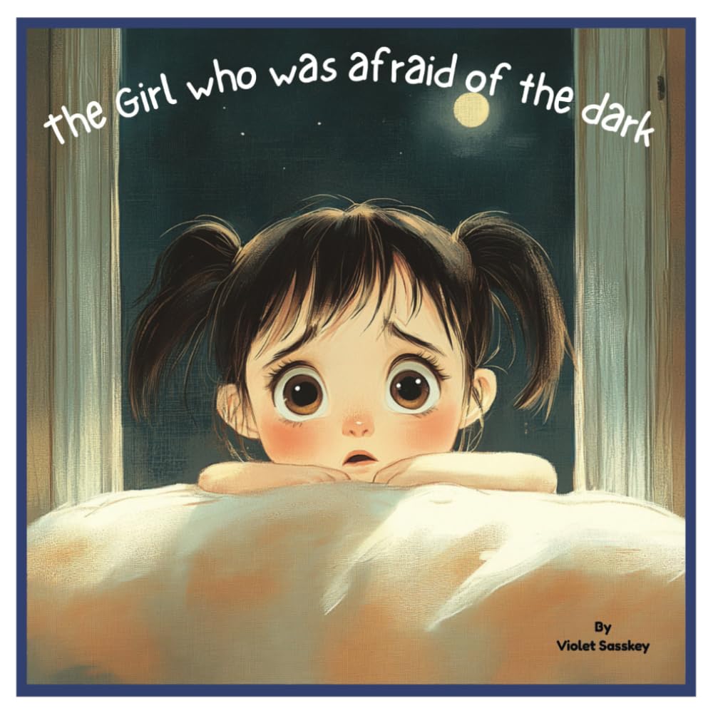 The girl who was afraid of the dark: A Heartwarming Story About Overcoming Fear and Finding Courage.
