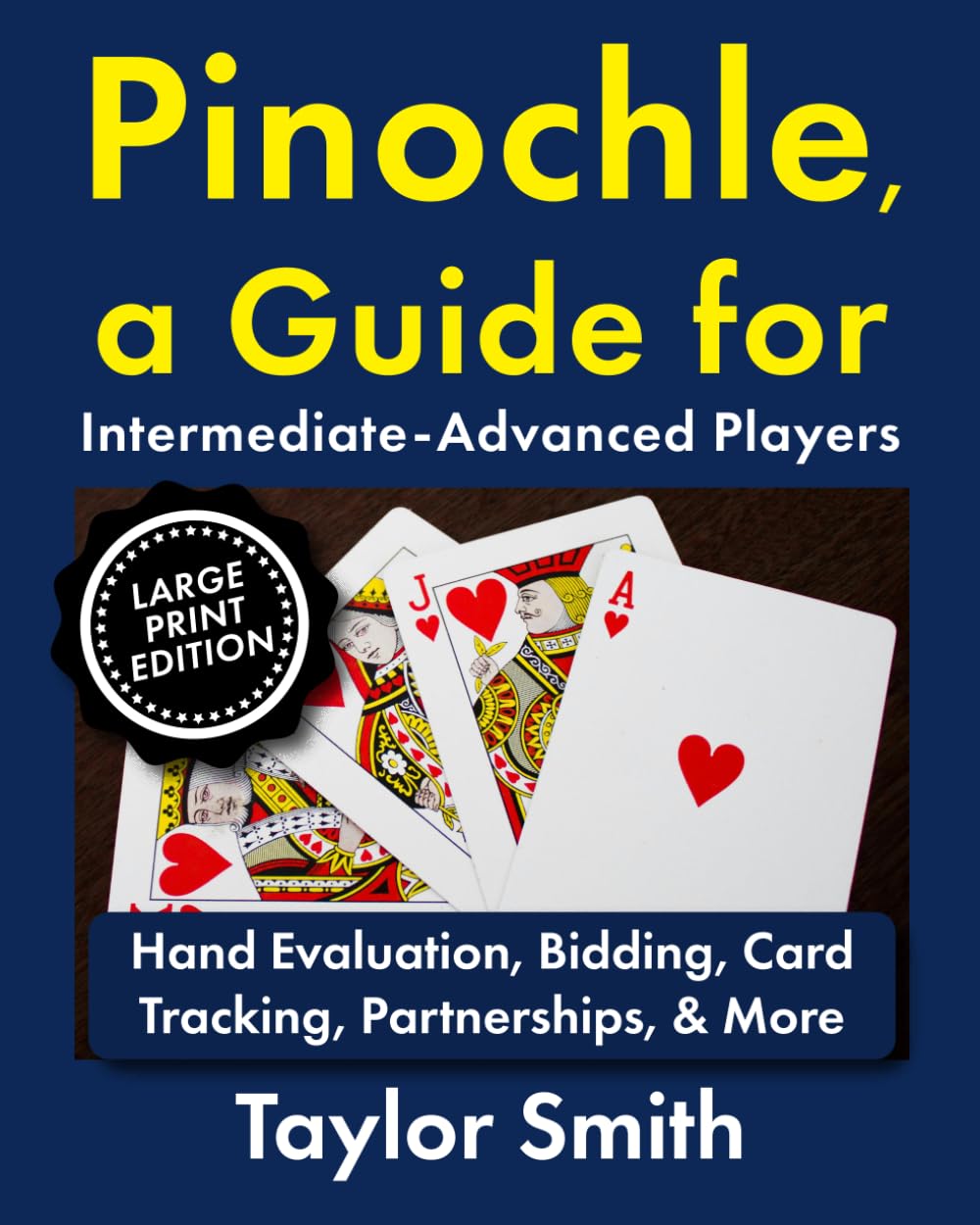 Pinochle, a Guide for Intermediate-Advanced Players: Hand Evaluation, Bidding, Card Tracking, Partnerships, & More, Large Print Edition (How to Play Pinochle, Large Print Editions)