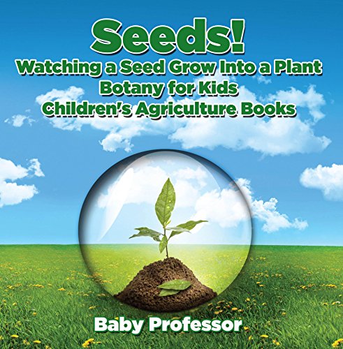 Seeds! Watching a Seed Grow Into a Plants, Botany for Kids – Children’s Agriculture Books