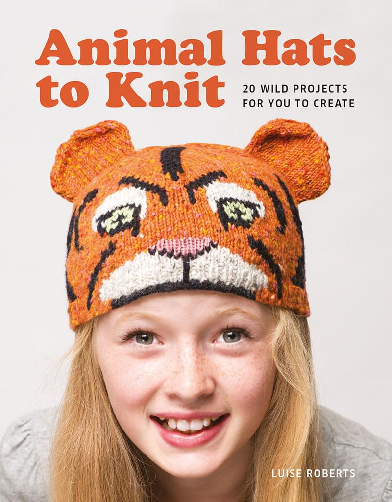 Animal Hats to Knit: 20 Wild Projects for You to Create - Luise Roberts