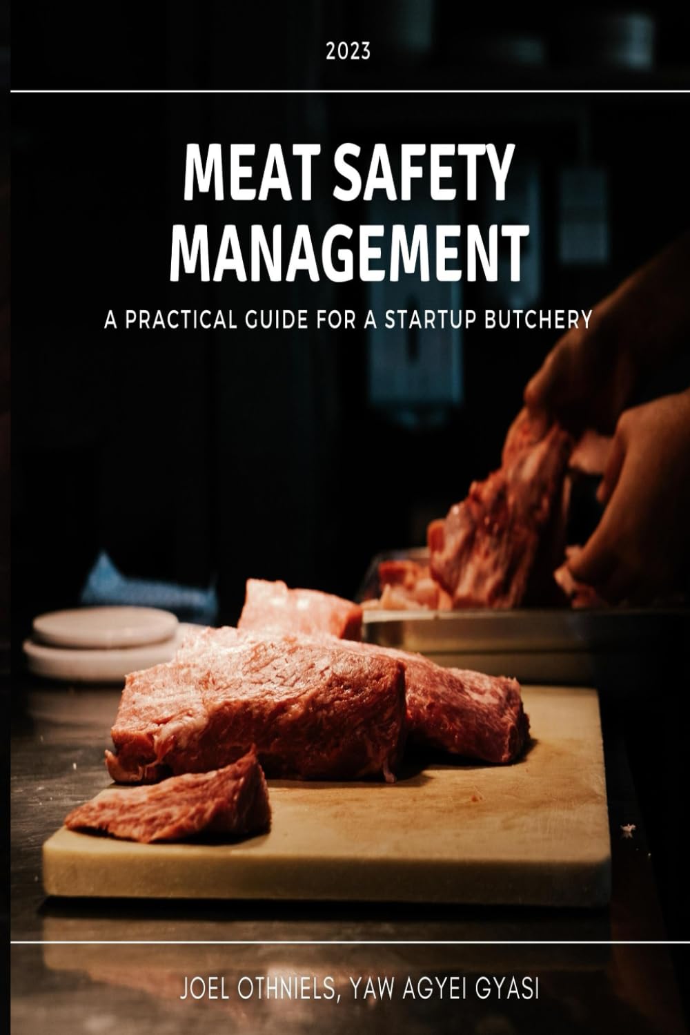 MEAT SAFETY MANAGEMENT FOR RED MEAT, CHICKEN, PORK, BEEF, VENISON, LAMB, MUTTON, TURKEY: A PRACTICAL GUIDE FOR A BUTCHERY