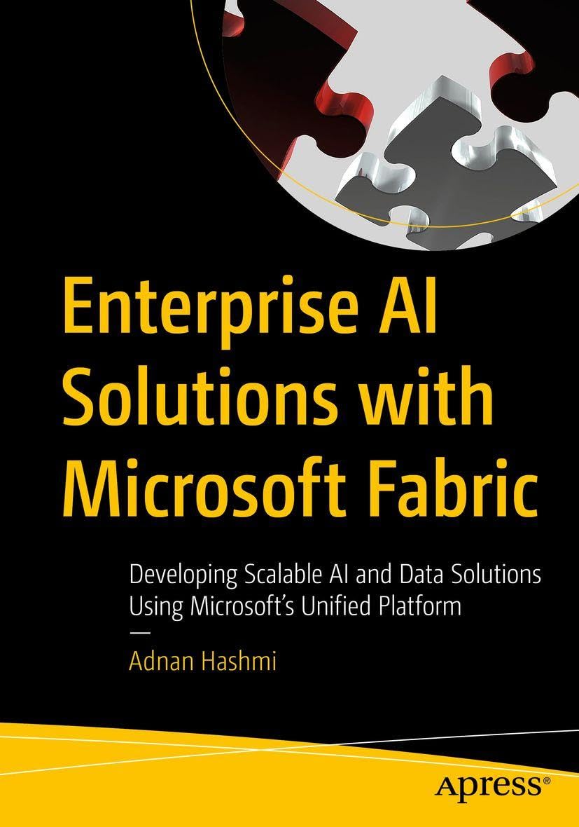 Enterprise AI Solutions with Microsoft Fabric: Developing Scalable AI and Data Solutions Using Microsoft’s Unified Platform