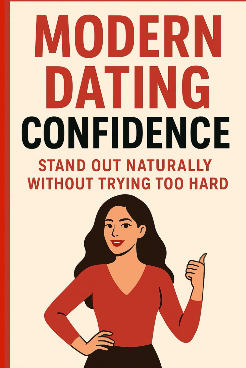 Modern Dating Confidence: Stand Out Naturally Without Trying Too Hard: A Practical Guide to Building Real Attraction, Authentic Presence, and ... World (Modern Love & Relationships Series)