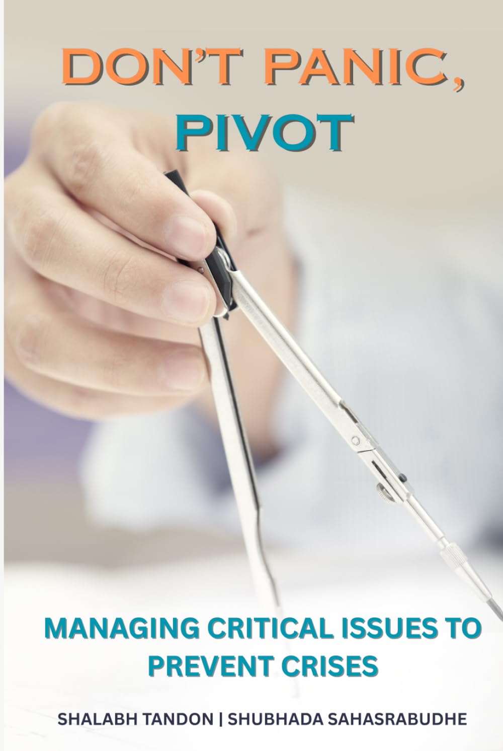 DON'T PANIC, PIVOT: MANAGING CRITICAL ISSUES TO PREVENT CRISES
