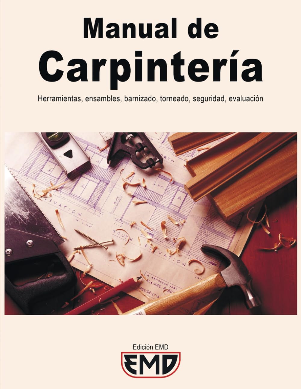 Manual de Carpintería: Herramientas, ensambles, barnizado, torneado, seguridad, evaluación
