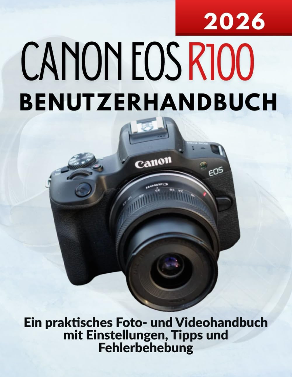 Canon EOS R100 Benutzerhandbuch: Ein praktisches Foto- und Videohandbuch mit Einstellungen, Tipps und Fehlerbehebung