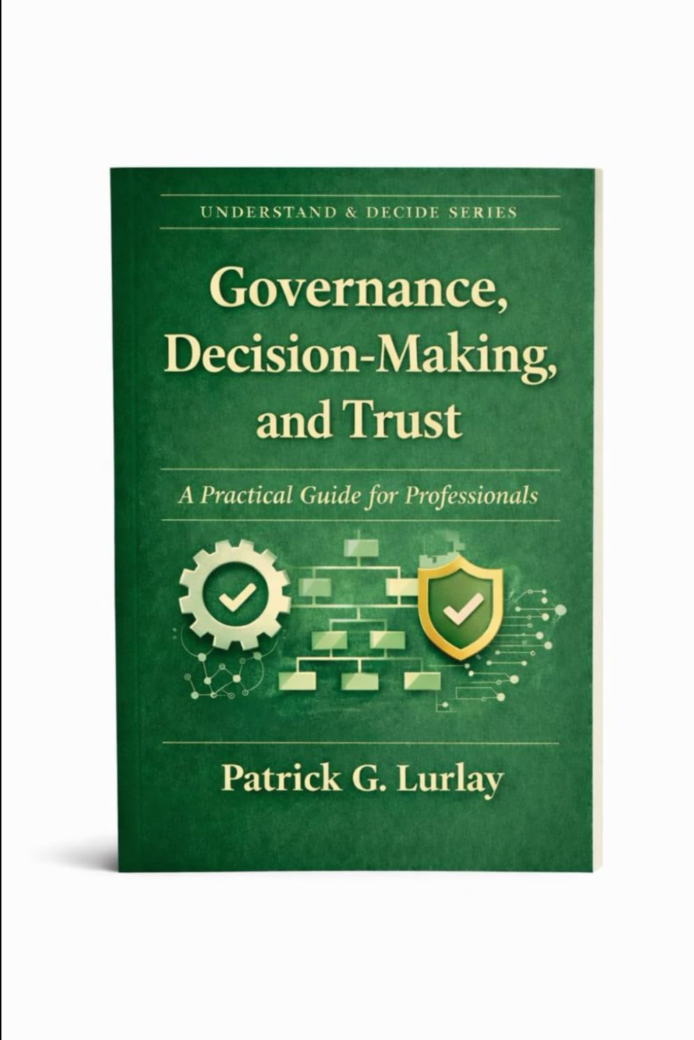 Governance, Decision-Making, and Tr: A Practical Guide for Professionals