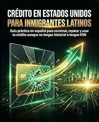 CRÉDITO EN ESTADOS UNIDOS PARA INMIGRANTES LATINOS: Guía práctica en español para construir, reparar y usar tu crédito aunque no tengas historial o tengas ITIN (Spanish Edition)