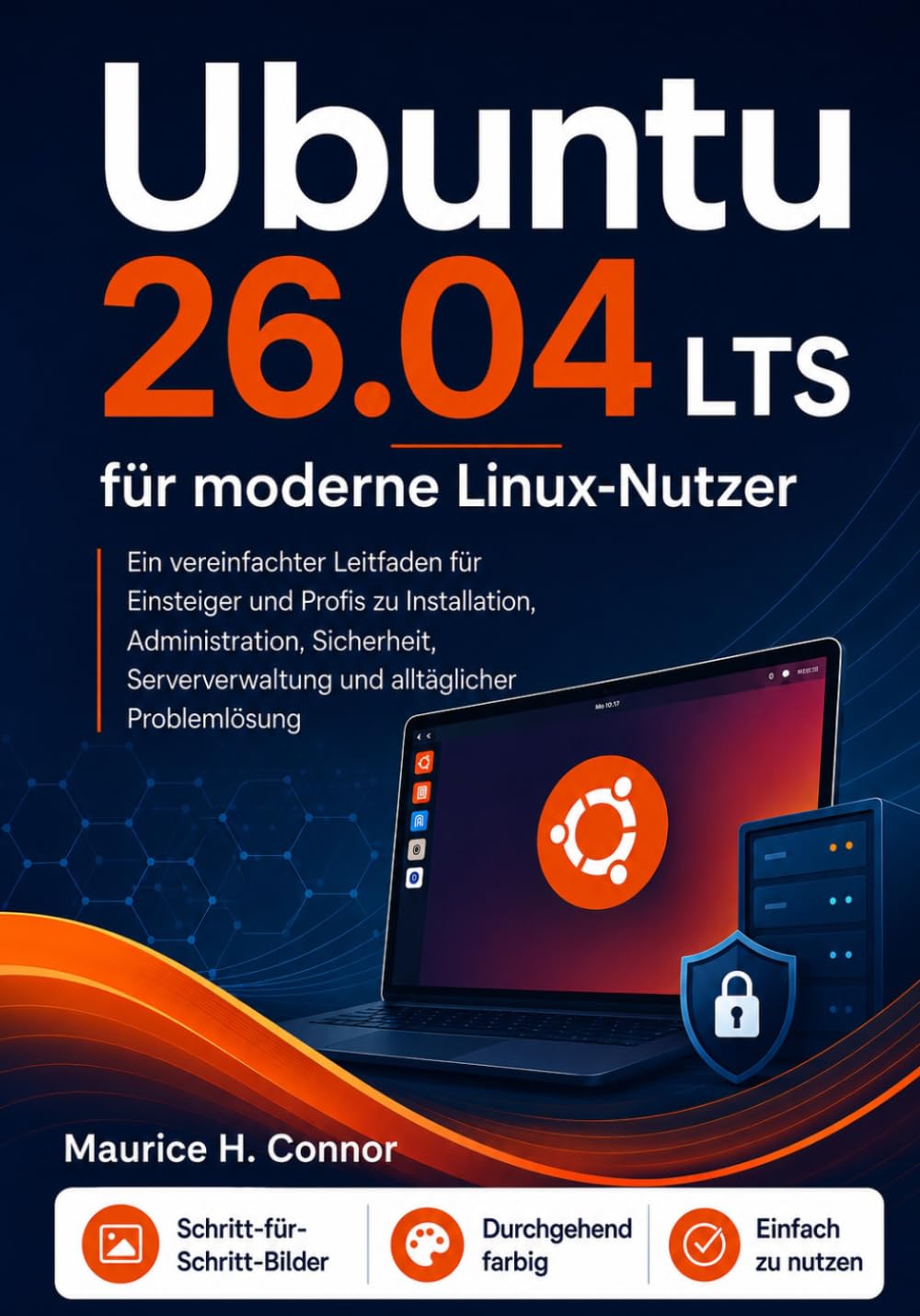 Ubuntu 26.04 LTS für moderne Linux-Nutzer: Ein vereinfachter Leitfaden für Einsteiger und Profis zu Installation, Administration, Sicherheit, Serververwaltung und alltäglicher Problemlösung