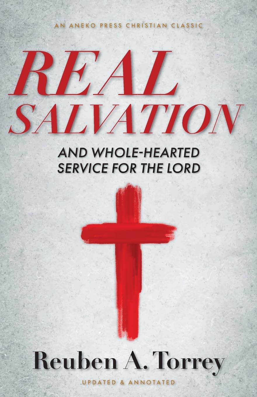Real Salvation: And Whole-Hearted Service for the Lord [Updated and Annotated]