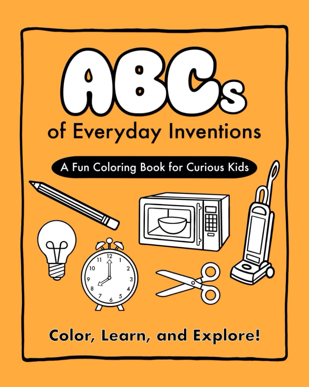 ABCs of Everyday Inventions: A Fun and Educational Coloring Book for Kids Ages 4-8: Learn the Alphabet with Simple Inventions Kids Use Every Day | ... Learners and Preschoolers (Smart Start ABCs)