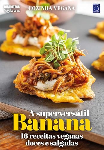 Cozinha Vegana - A superversátil Banana: 16 receitas veganas doces e salgadas