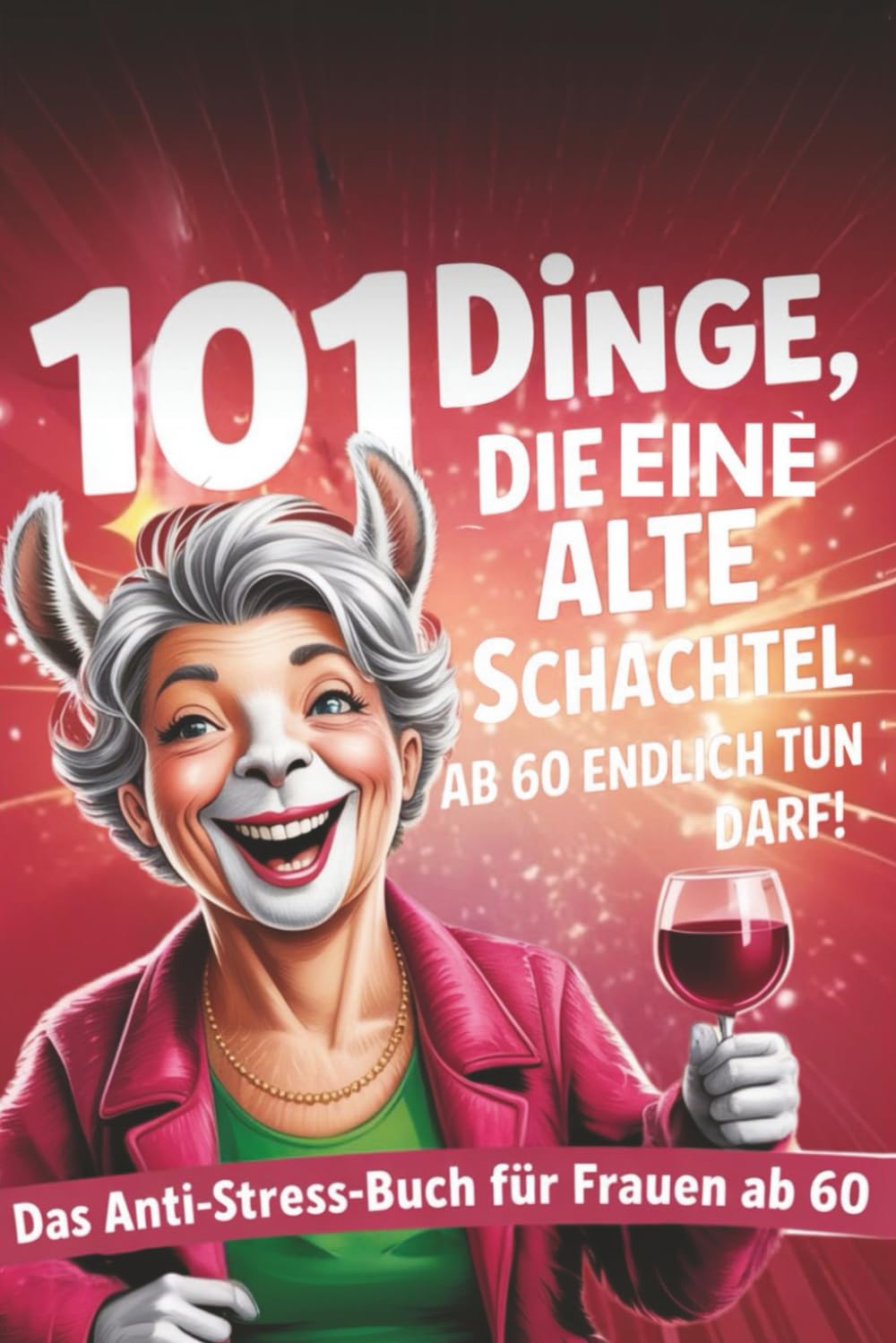 101 Dinge, die eine alte Schachtel ab 60 endlich tun darf: Humorvolles Anti-Stress und Achtsamkeitsbuch für Frauen ab 60+ mit Übungen,lustigen Sprüchen & Ideen zum Leben genießen