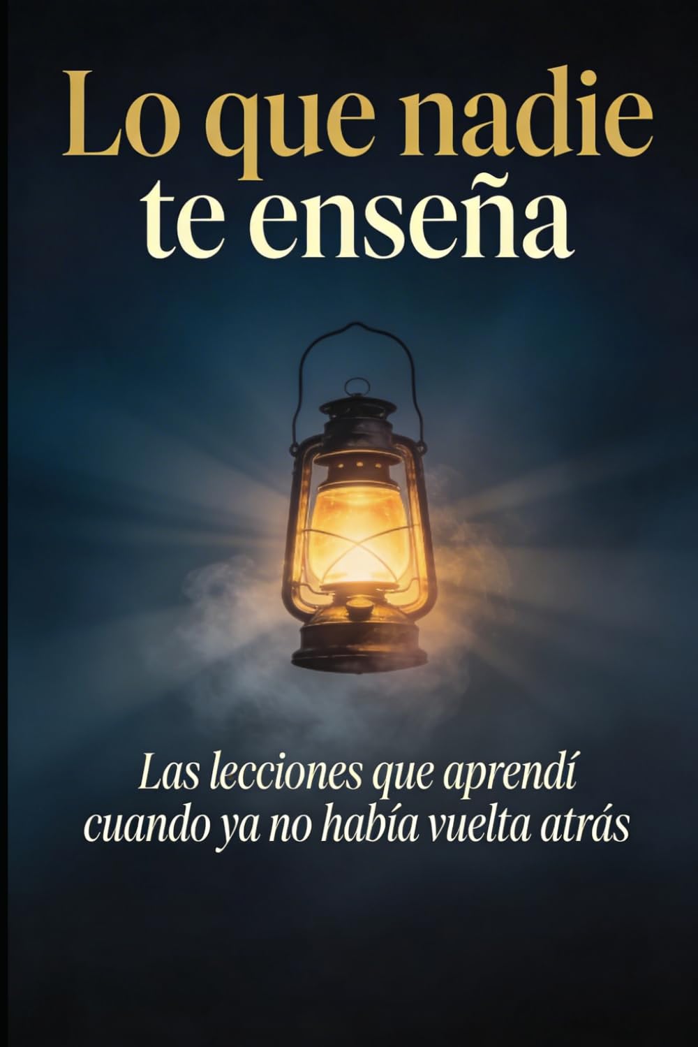 Lo que nadie te enseña: Las lecciones que aprendí cuando ya no había vuelta atrás