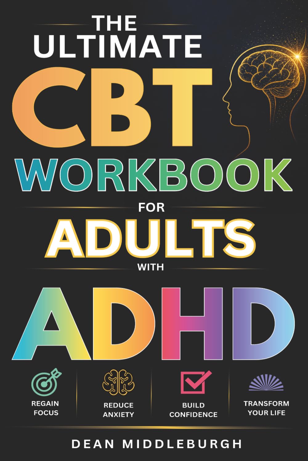 The Ultimate CBT Workbook for Adults With ADHD: Simple, stress-free techniques to regain focus, reduce anxiety, and boost confidence in just 2 weeks