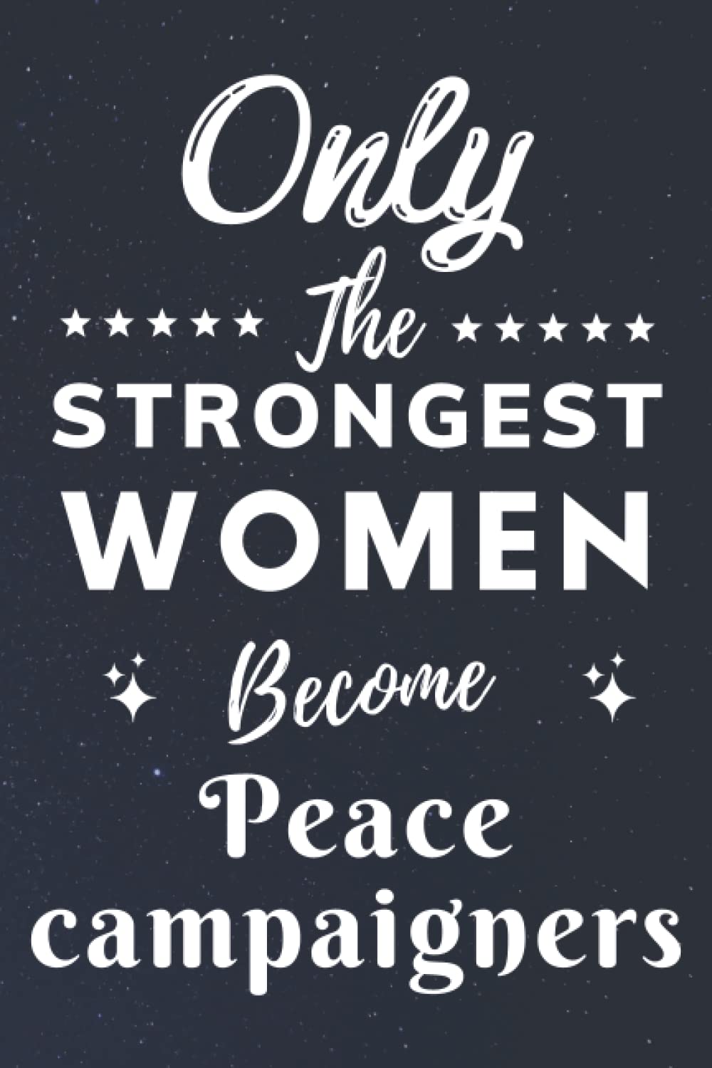 Only The Strongest Women Become Peace campaigners: Lined Notebook Journal Birthday Present for Women Peace campaigners - Mothers Day gift for Peace campaigners - 110 pages