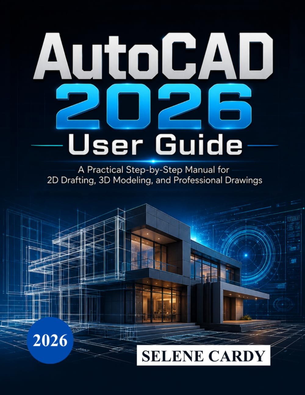AutoCAD 2026 User Guide: A Practical Step-by-Step Manual for 2D Drafting, 3D Modeling, and Professional Drawings
