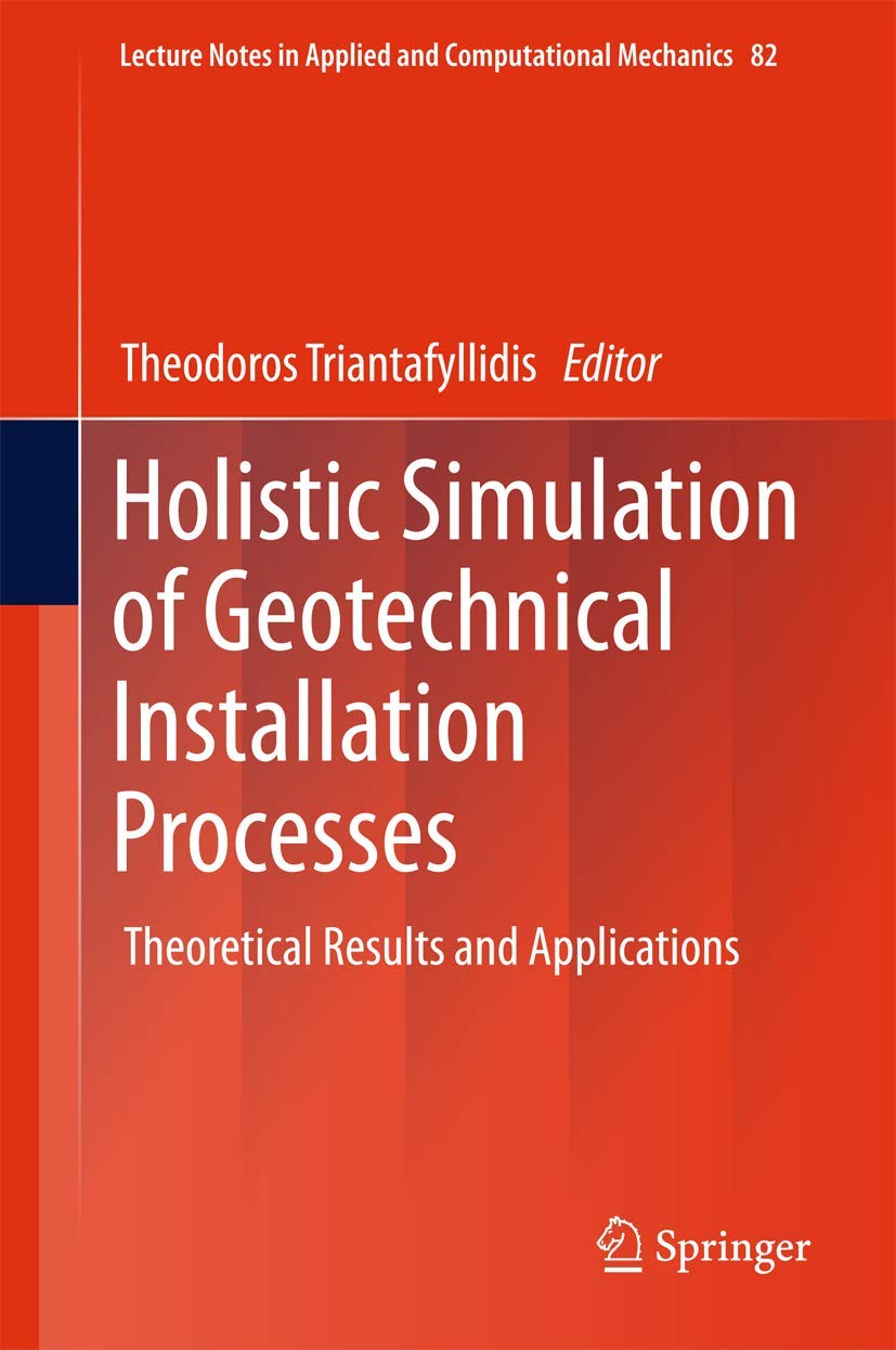 Holistic Simulation of Geotechnical Installation Processes: Theoretical Results and Applications (Lecture Notes in Applied and Computational Mechanics, 82)