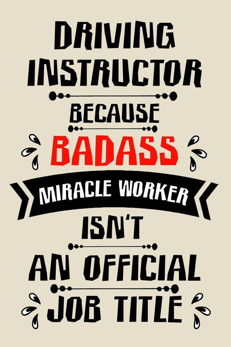 driving instructor because badass miracle worker an official job title cute funny notebook journal gift for man woman driving instructor: perfect ... occasion, driving instructor notebook present