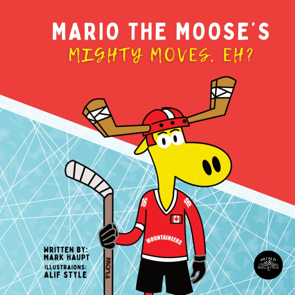 Mario the Moose’s Mighty Moves, Eh?!: A Fun and Inspiring Children’s Hockey Story About Confidence, Resilience, and Never Giving Up (Includes Song & Meditation) (Mind Mountain Stories)