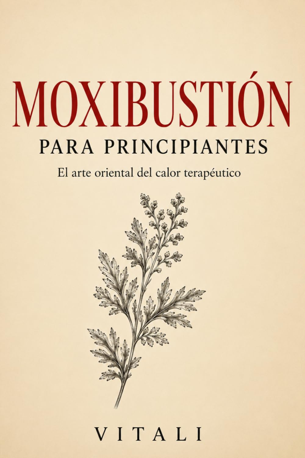 MOXIBUSTIÓN PARA PRINCIPIANTES: El arte oriental del calor terapéutico
