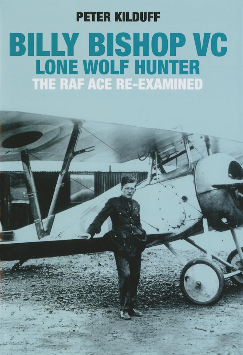 Billy Bishop Lone Wolf Hunter: The RAF Ace Re-examined - Peter Kilduff