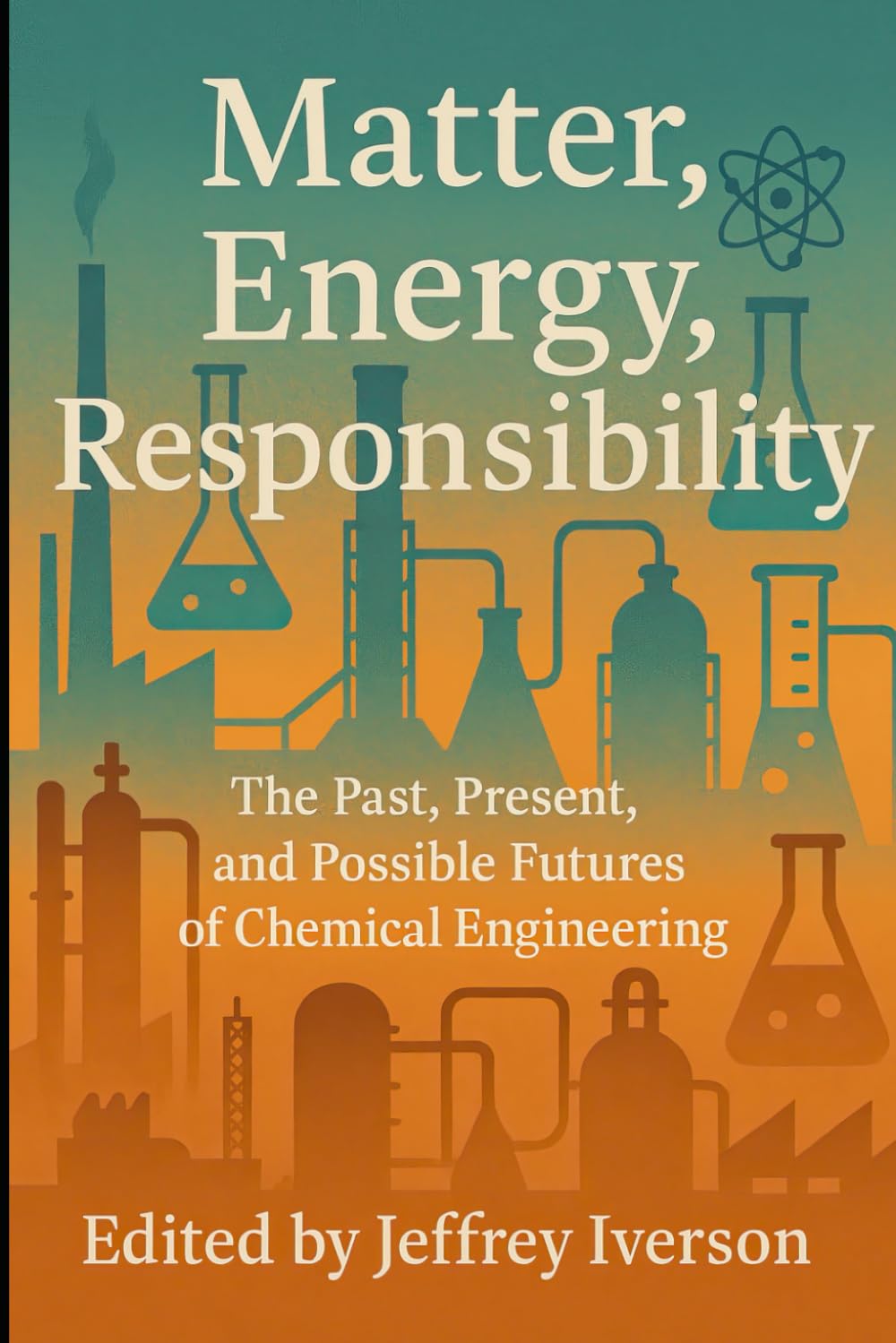 Matter, Energy, Responsibility: The Past, Present, and Possible Futures of Chemical Engineering