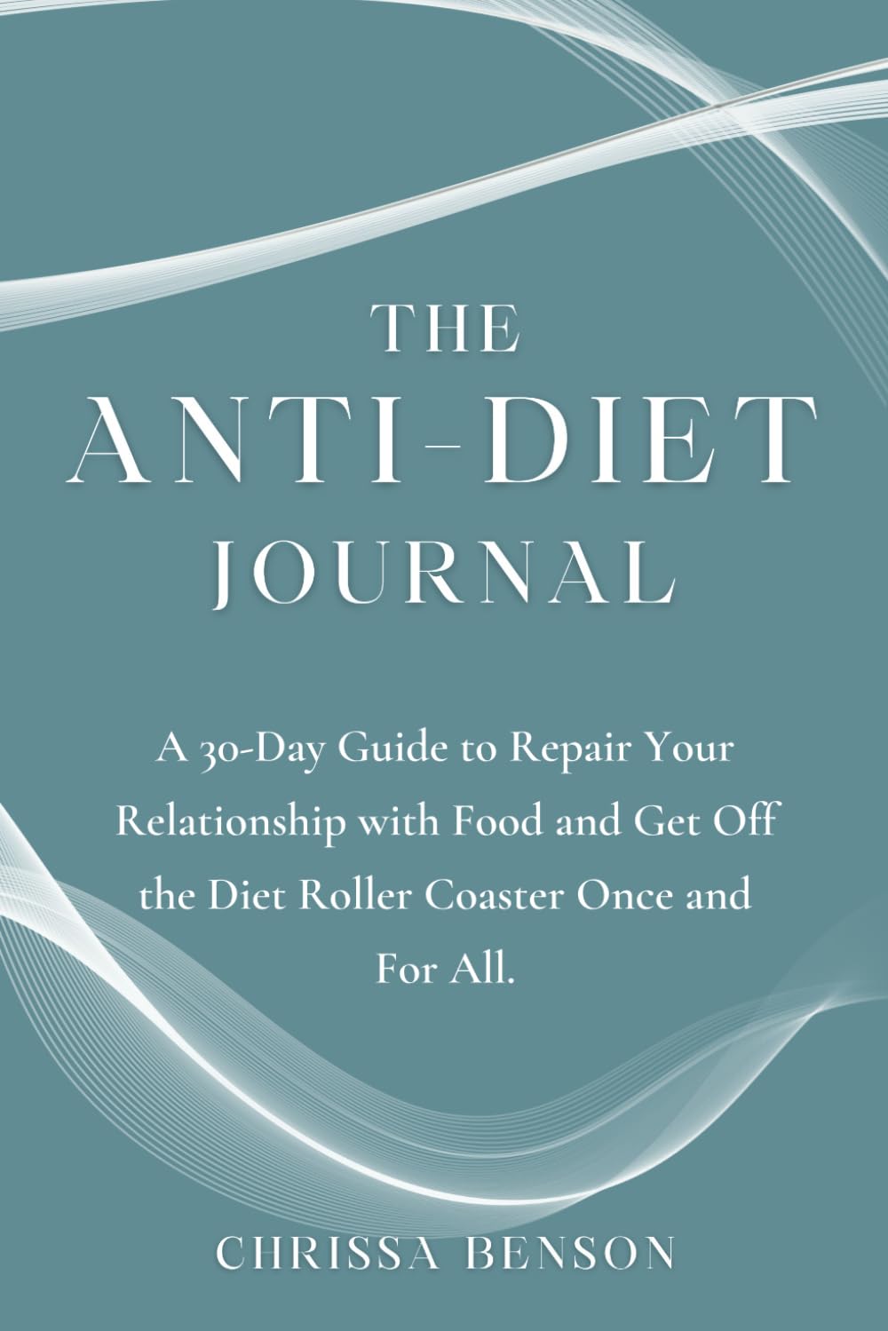 The Anti-Diet Journal: A 30-Day Guide to Repair Your Relationship with Food and Get Off the Diet Roller Coaster Once and For All