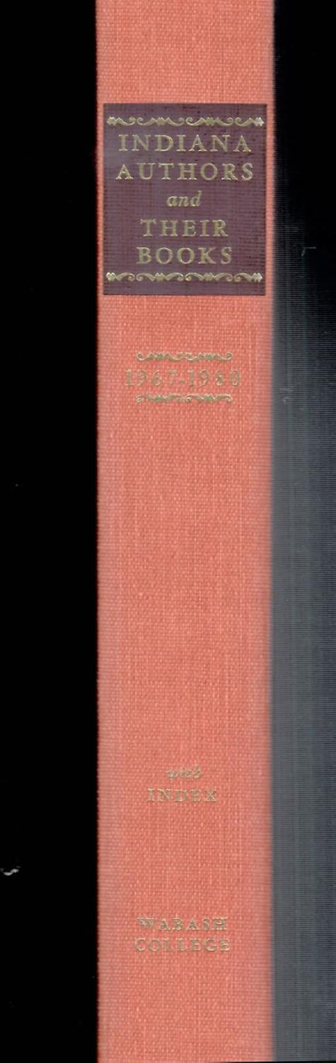Indiana Authors and Their Books 1967-1980: Also Containing Additional Names from the Beginnings of Indiana Statehood      Hardcover – January 1, 1981