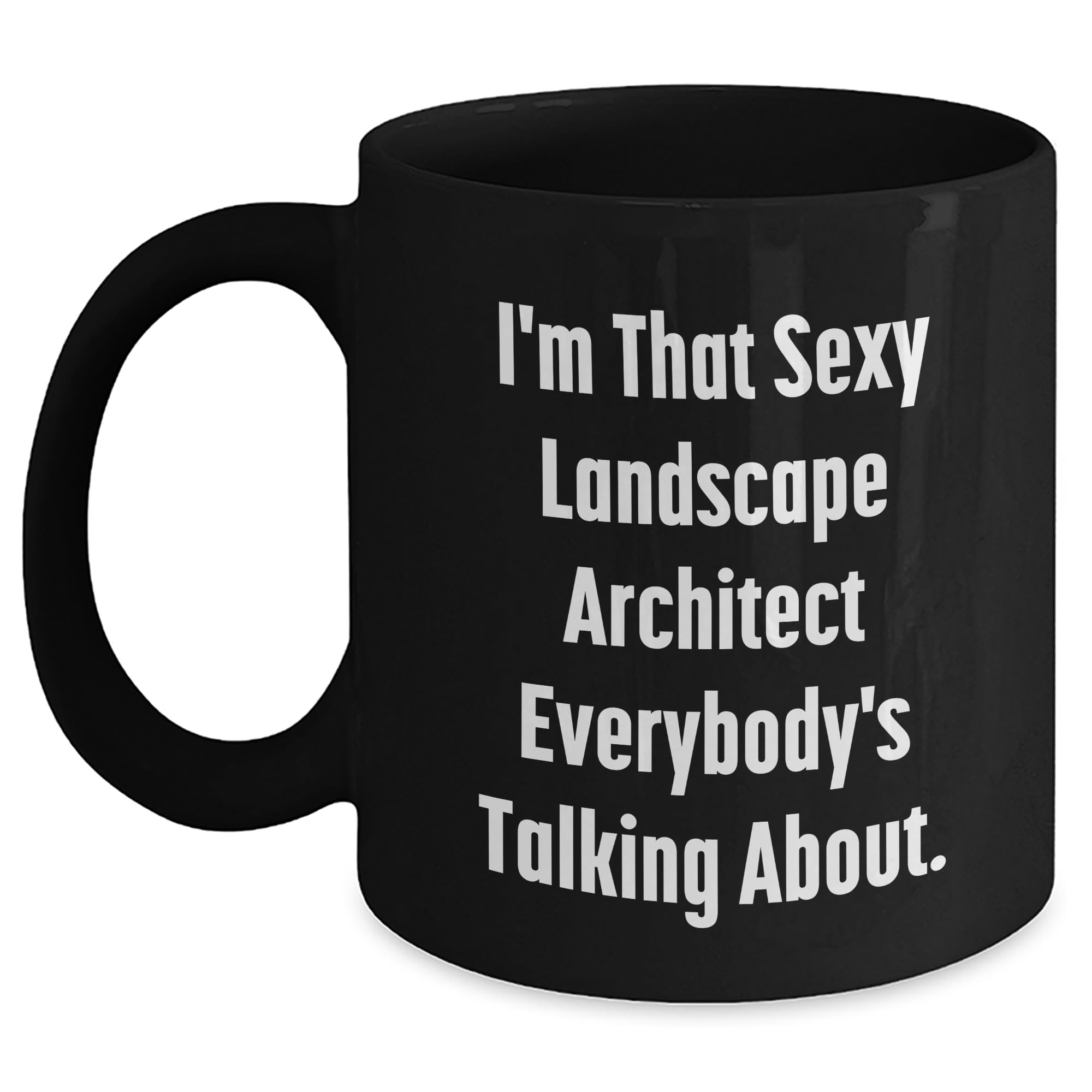 Landscape Architect Gifts I'm That Sexy Landscape Architect Everybody's Talking About Blac — funny ceramic mug from ShopProudGifts