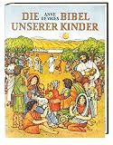 Die Bibel unserer Kinder: Biblische Geschichten in Auswahl für Kinder Die Bibel unserer Kinder: Biblische Geschichten in Auswahl für Kinder