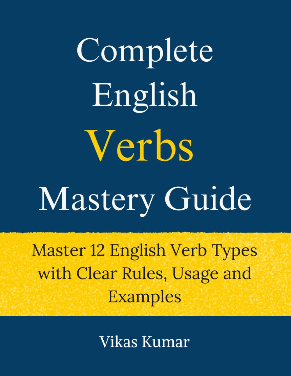 Complete English Verbs Mastery Guide: Master 12 English Verb Types with Clear Rules, Usage and Examples (Complete English Mastery Series)