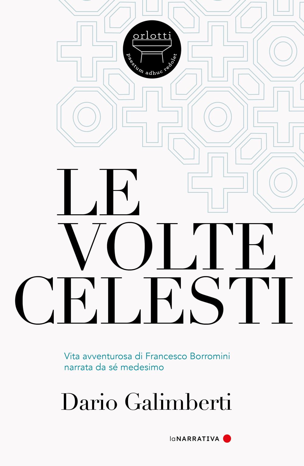 Le volte celesti. Vita avventurosa di Francesco Borromini narrata da sé medesimo