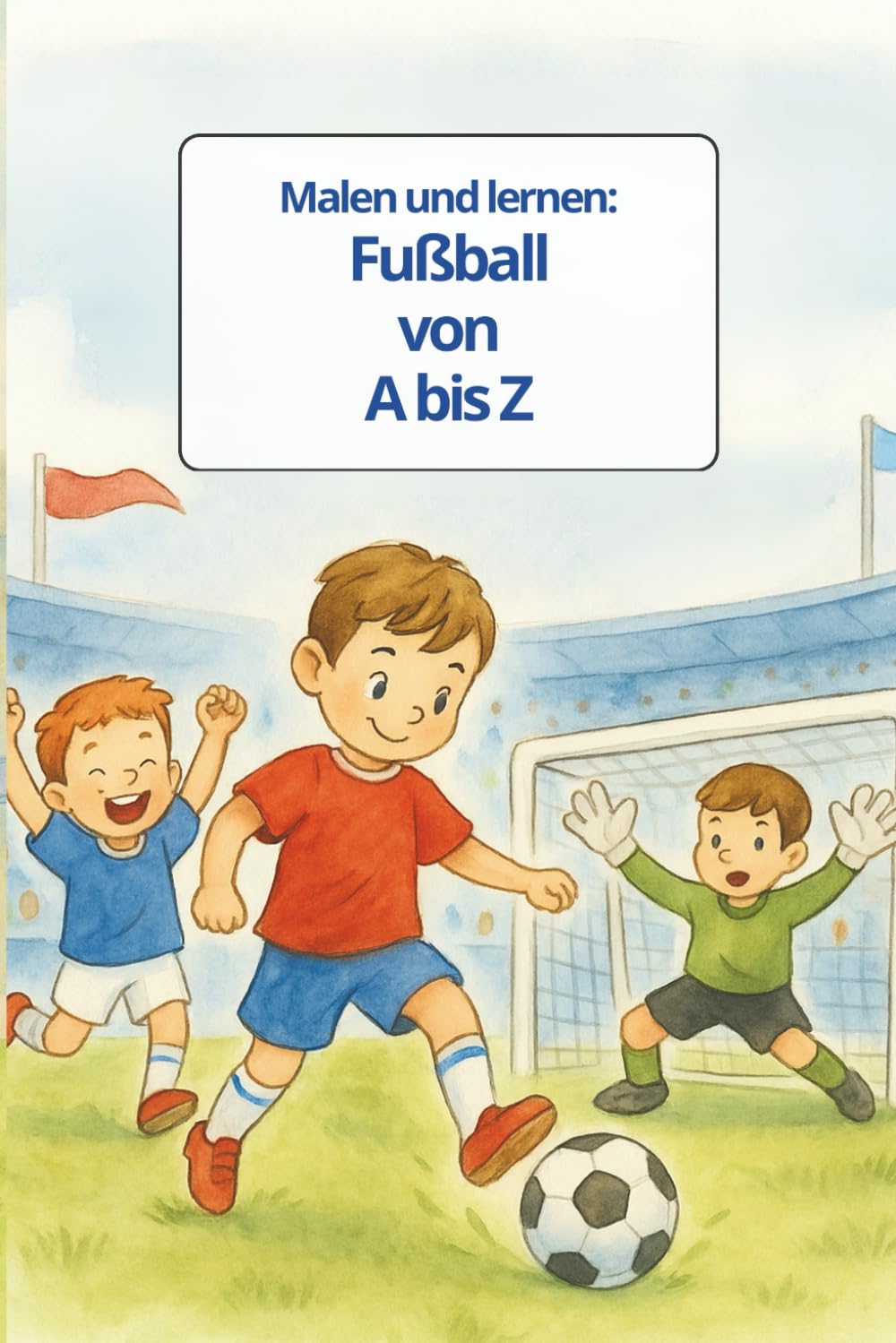 Malen und lernen: Fußball von A–Z: Das Fußball ABC zum ausmalen, schreiben und entdecken im Taschenbuchformat (Malen und lernen – von A bis Z)