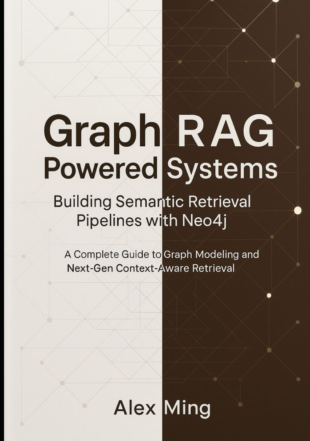 Graph RAG Powered Systems Building Semantic Retrieval Pipelines with Neo4j: A Complete Guide to Graph Modeling and Next-Gen Context-Aware Retrieval (Graph-Augmented Intelligence Engineering Series)