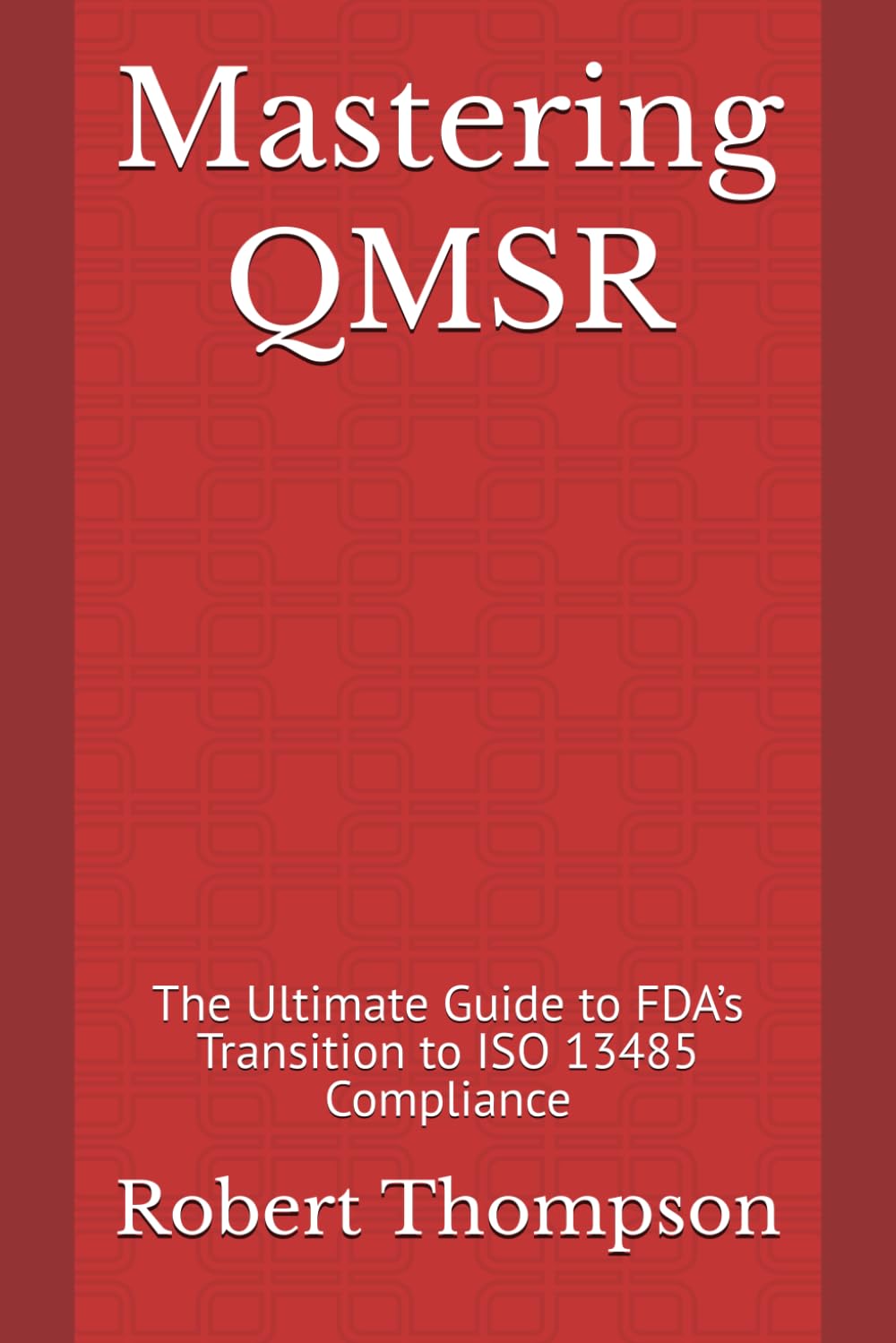 Mastering QMSR: The Ultimate Guide to FDA’s Transition to ISO 13485 Compliance