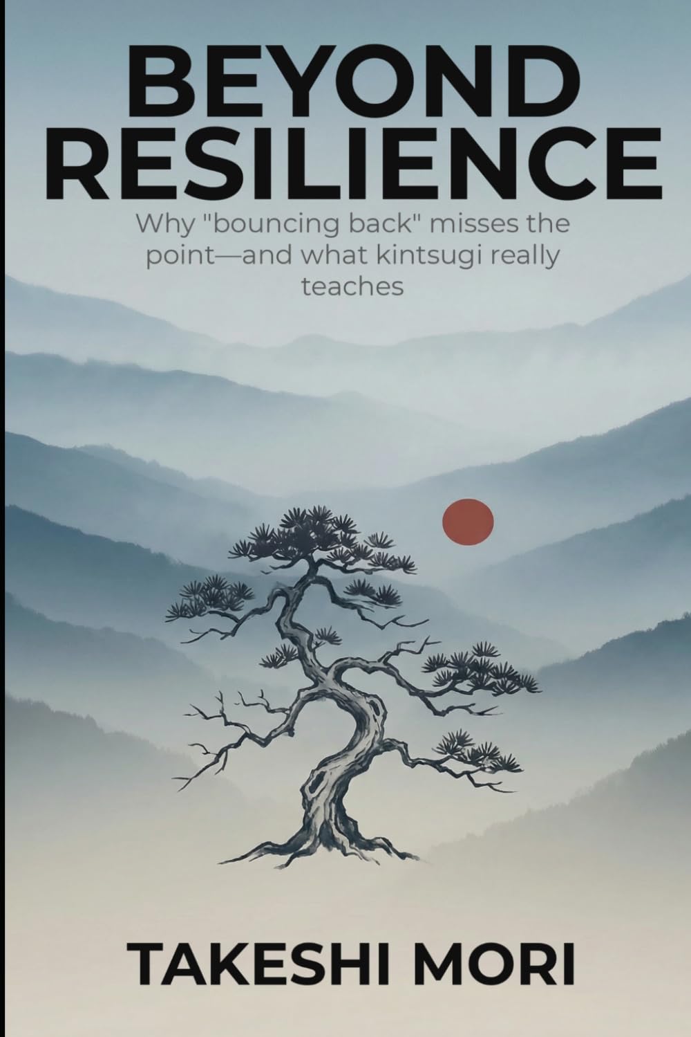Beyond Resilience: Why "Bouncing Back" Misses the Point — And What Kintsugi Really Teaches (Beyond: Japanese Wisdom for Modern Life)