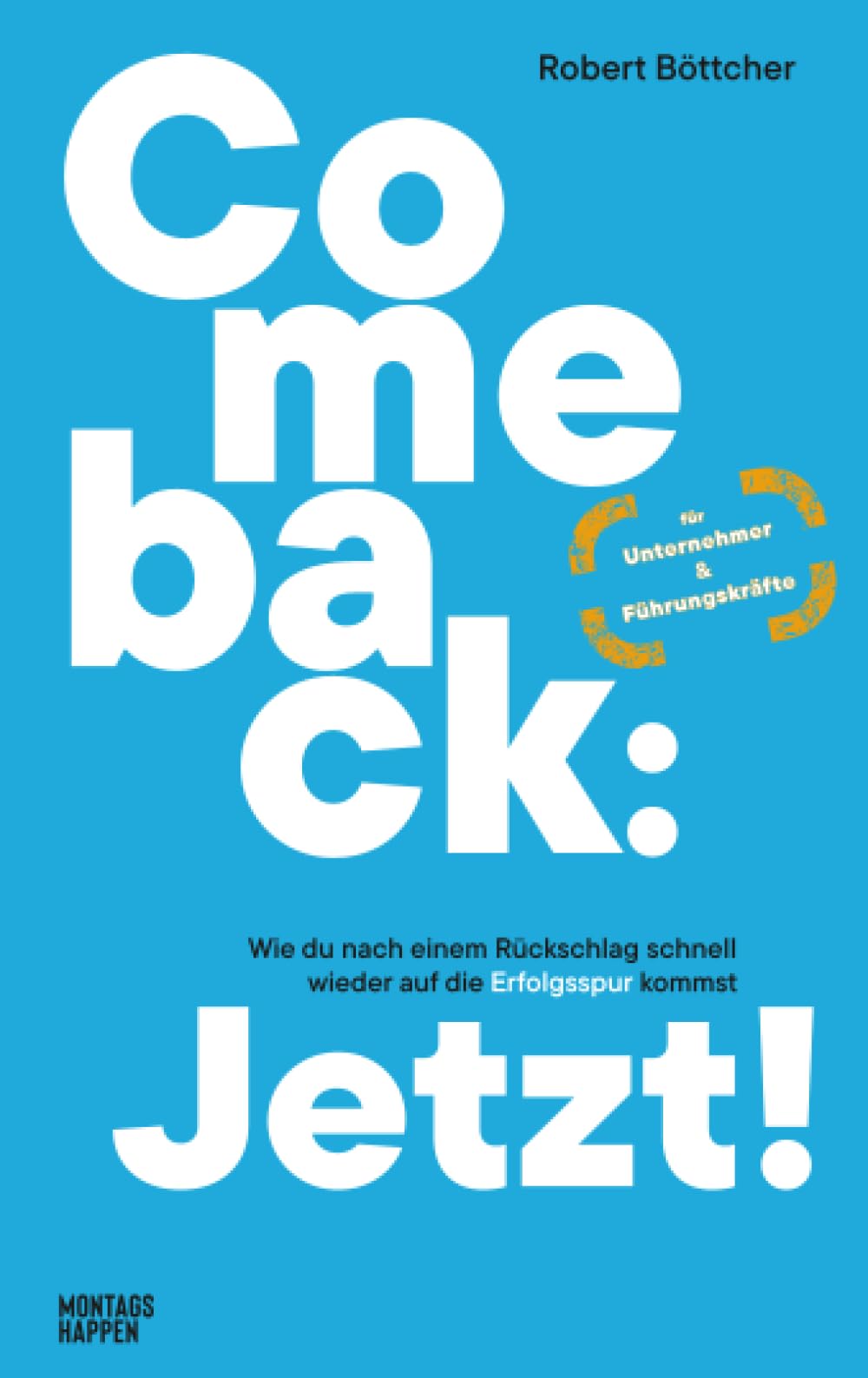 Comeback: Jetzt!: Wie du nach einem Rückschlag schnell wieder auf die Erfolgsspur kommst.
