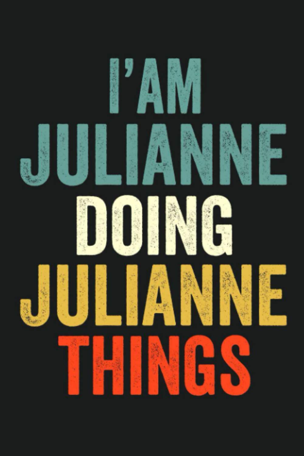 I'am Julianne Doing Julianne Things: Lined Notebook / Journal Gift, 120 Pages, 6 x 9 in, Personalized Journal Gift for Julianne, Gift Idea for Julianne, Cute, College Ruled