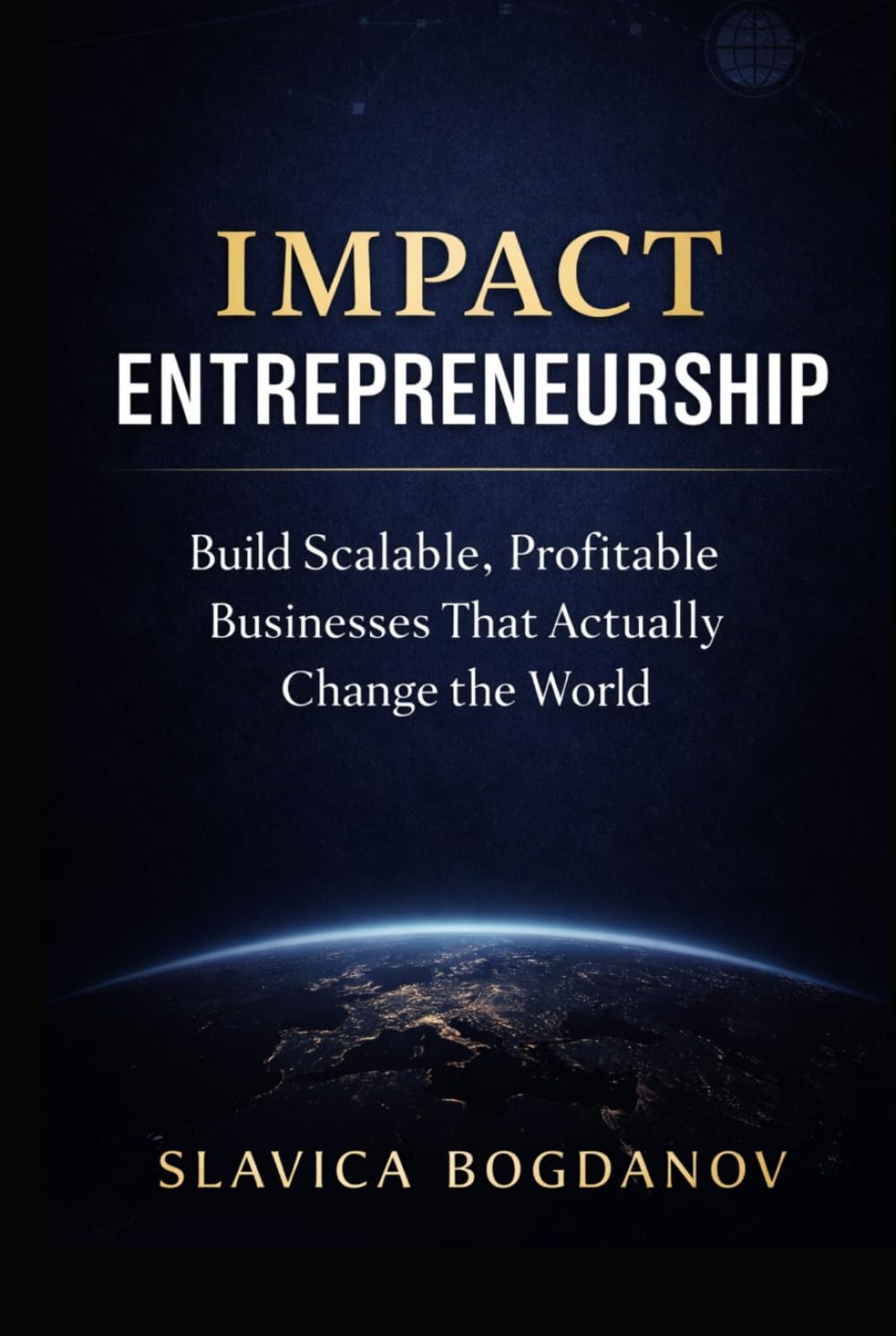 Impact Entrepreneurship: Build a Profitable Business That Changes the World (THE ENTREPRENEURIAL SERIES)