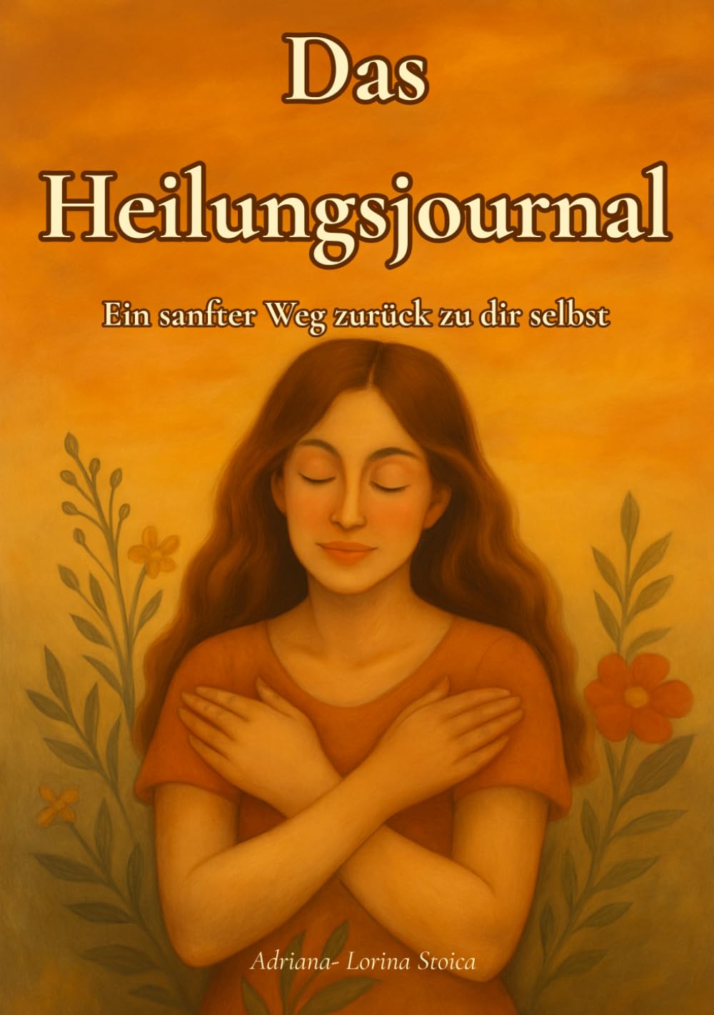 Das Heilungsjournal: Ein sanfter Weg zurück zu dir selbst