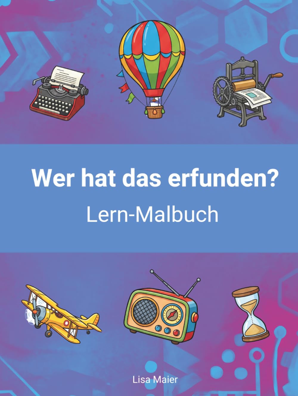 Wer hat das erfunden? Lern-Malbuch: 50 Erfindungen zum Ausmalen - jedes Bild mit einem Wissenshäppchen. Für Kinder ab 6 Jahren. Großformat.