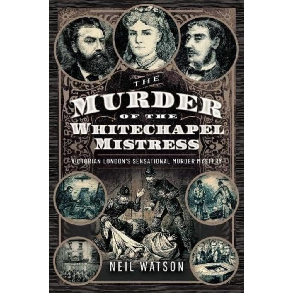 The Murder of the Whitechapel Mistress: Victorian London's Sensational Murder Mystery